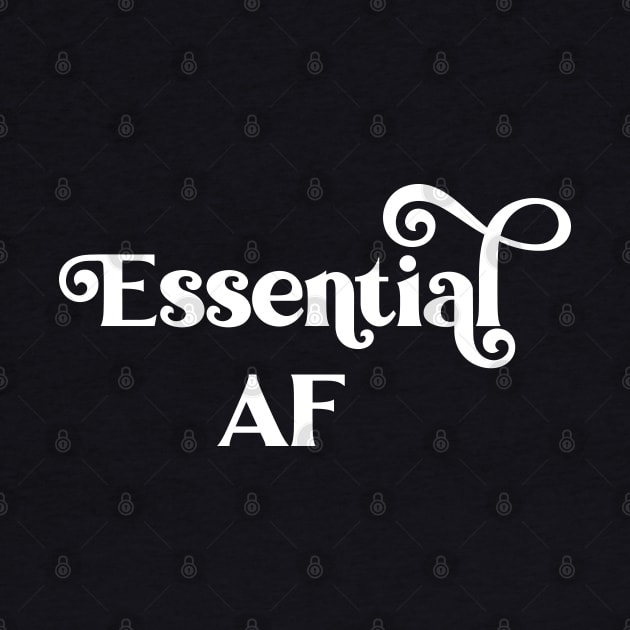 Essential AF - Essential Employee - Essential Mother Fucker by kdpdesigns